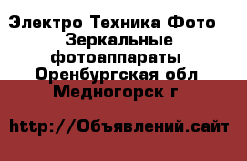 Электро-Техника Фото - Зеркальные фотоаппараты. Оренбургская обл.,Медногорск г.